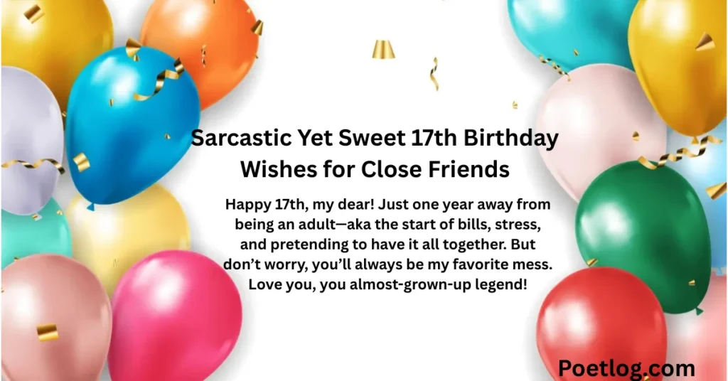 Sarcastic Yet Sweet 17th Birthday Wishes for Close Friends
