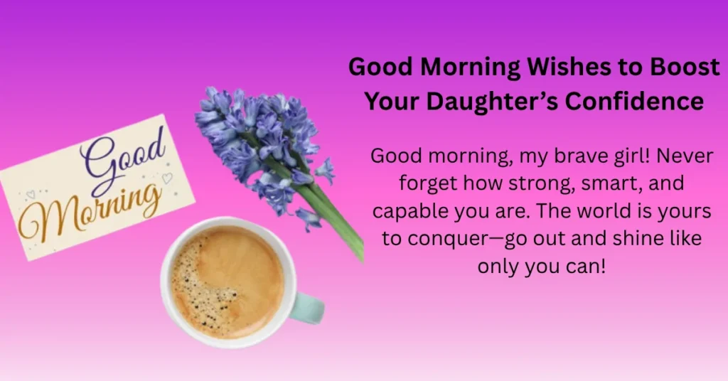 Good Morning Wishes to Boost Your Daughter’s Confidence