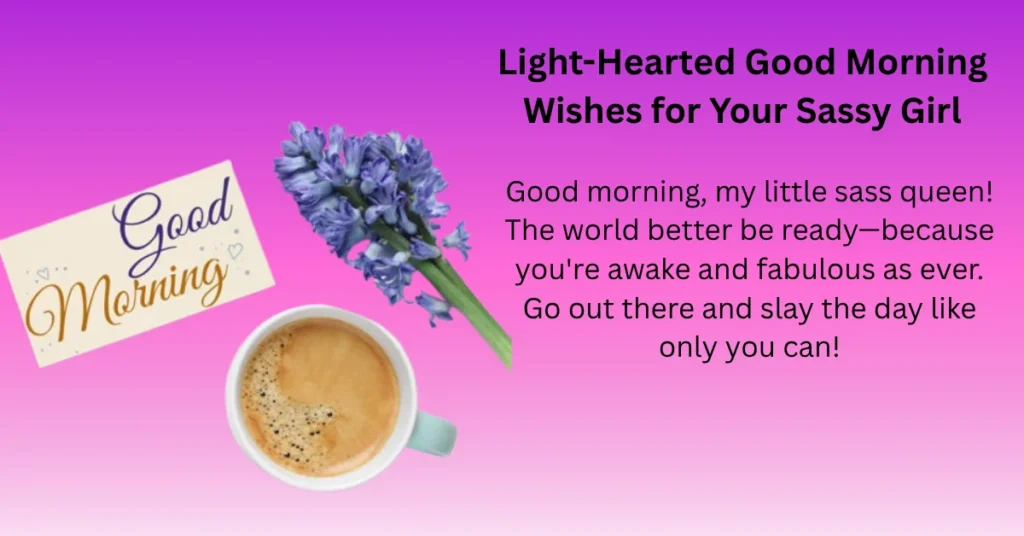 Light-Hearted Good Morning Wishes for Your Sassy Girl