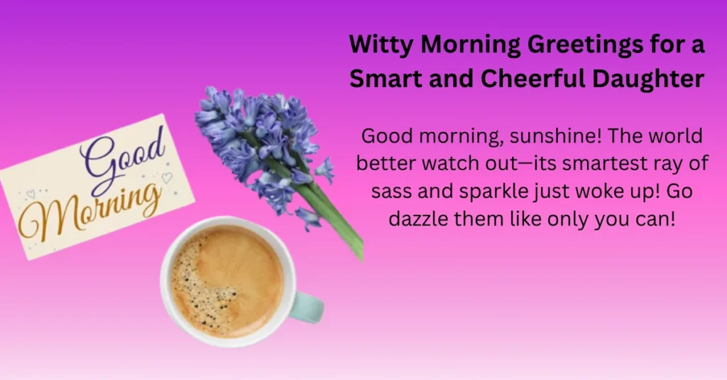 Witty Morning Greetings for a Smart and Cheerful Daughter