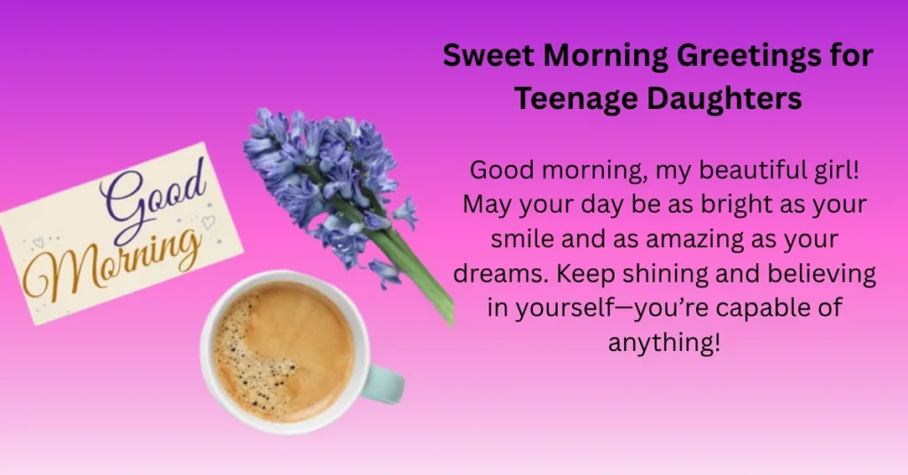 Sweet Morning Greetings for Teenage Daughters