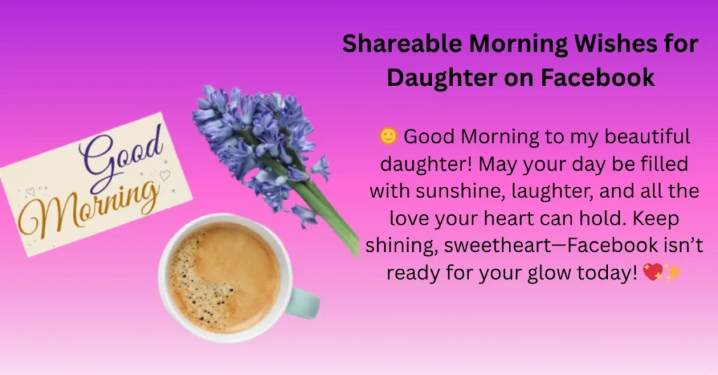 Shareable Morning Wishes for Daughter on Facebook