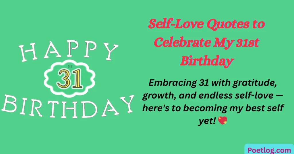 Top 120+ 31st Birthday Quotes for Myself – Celebrate Your Journey with Self-Love & Gratitude Self-Love Quotes to Celebrate My 31st Birthday