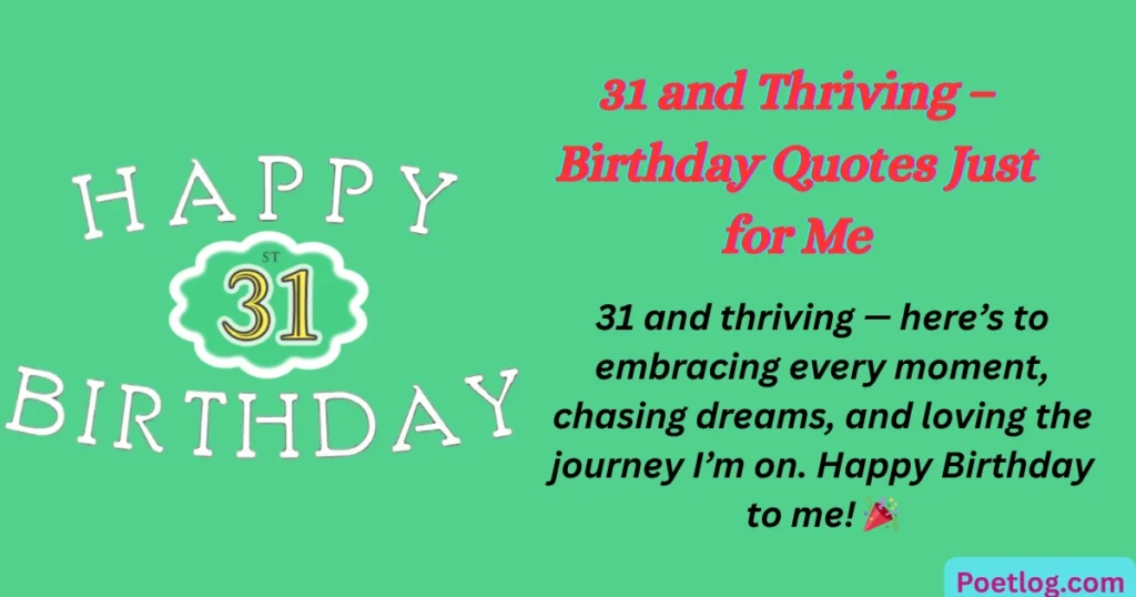 Top 120+ 31st Birthday Quotes for Myself – Celebrate Your Journey with Self-Love & Gratitude 31 and Thriving – Birthday Quotes Just for Me