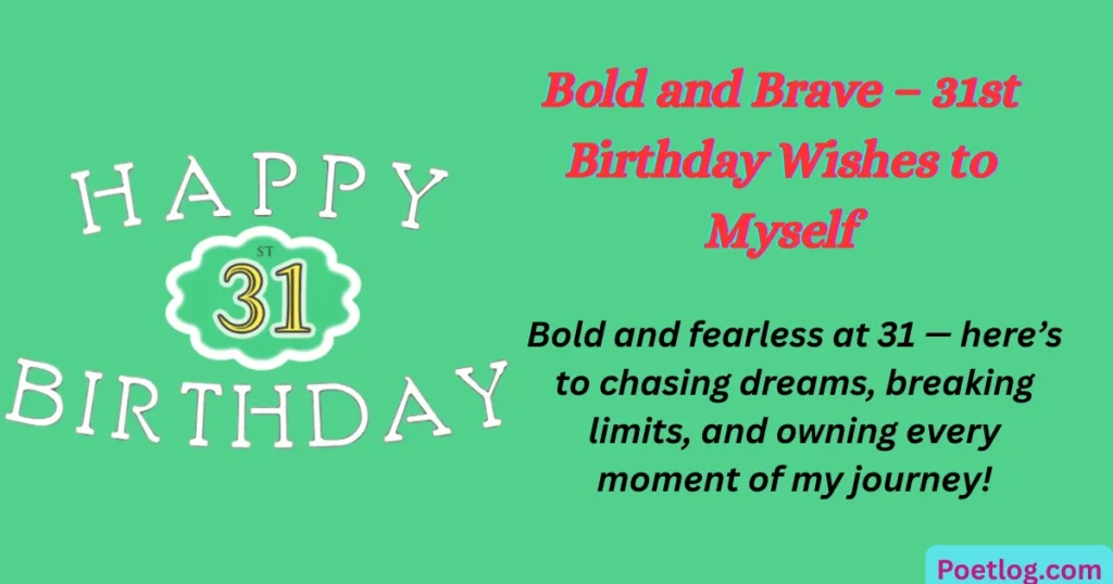 Top 120+ 31st Birthday Quotes for Myself – Celebrate Your Journey with Self-Love & Gratitude Bold and Brave – 31st Birthday Wishes to Myself