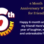 6 Month Anniversary Wishes for Friend