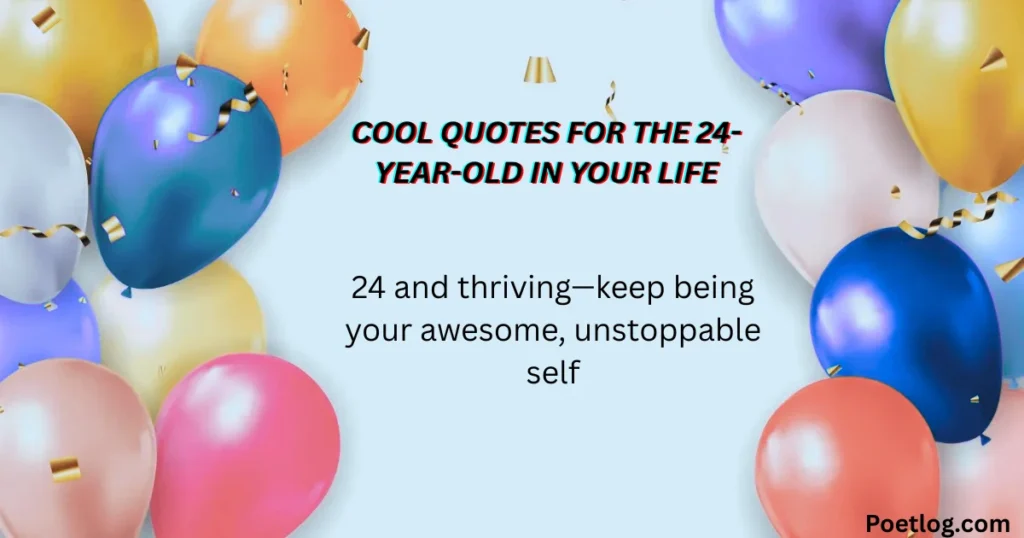 Top 190+ 24th Birthday Quotes – Inspiring, Fun & Memorable Wishes for a Special Day Cool Quotes for the 24-Year-Old in Your Life