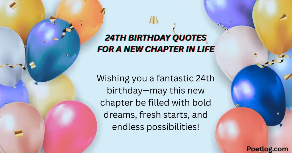 Top 190+ 24th Birthday Quotes – Inspiring, Fun & Memorable Wishes for a Special Day 24th Birthday Quotes for a New Chapter in Life