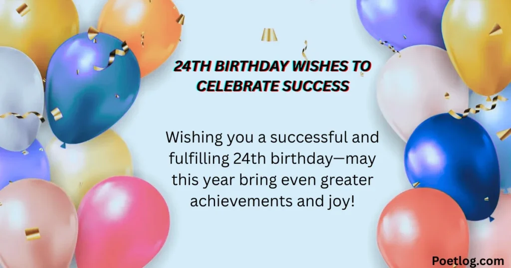 Top 190+ 24th Birthday Quotes – Inspiring, Fun & Memorable Wishes for a Special Day 24th Birthday Wishes to Celebrate Success