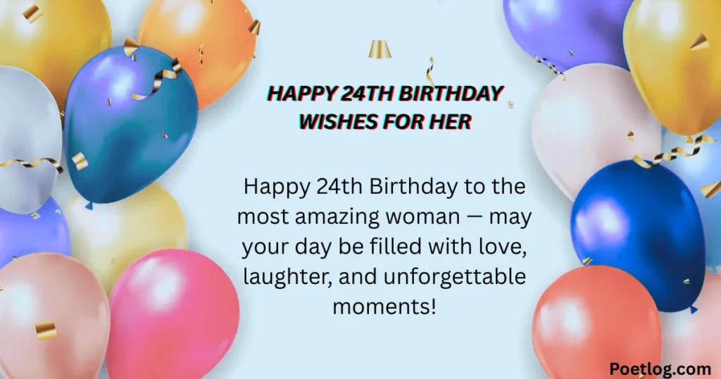 Top 190+ 24th Birthday Quotes – Inspiring, Fun & Memorable Wishes for a Special Day Happy 24th Birthday Wishes for Her