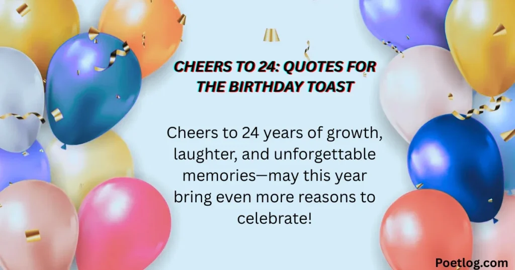 Top 190+ 24th Birthday Quotes – Inspiring, Fun & Memorable Wishes for a Special Day Cheers to 24: Quotes for the Birthday Toast