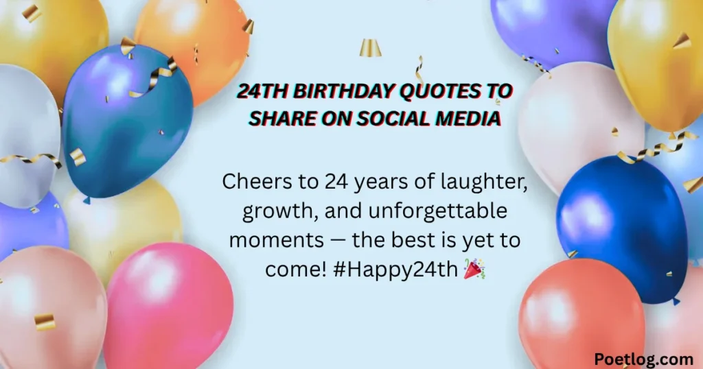 Top 190+ 24th Birthday Quotes – Inspiring, Fun & Memorable Wishes for a Special Day 24th Birthday Quotes to Share on Social Media