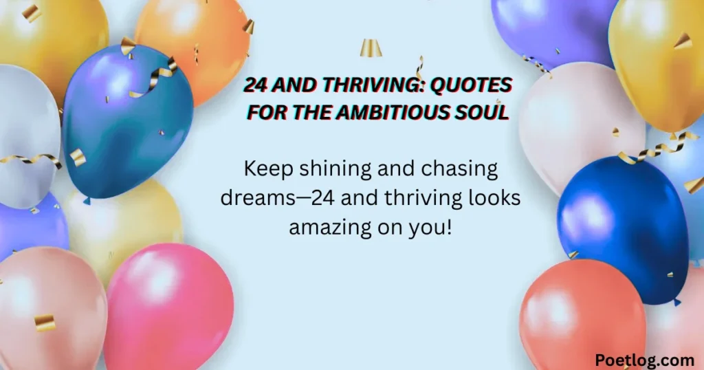 Top 190+ 24th Birthday Quotes – Inspiring, Fun & Memorable Wishes for a Special Day 24 and Thriving: Quotes for the Ambitious Soul