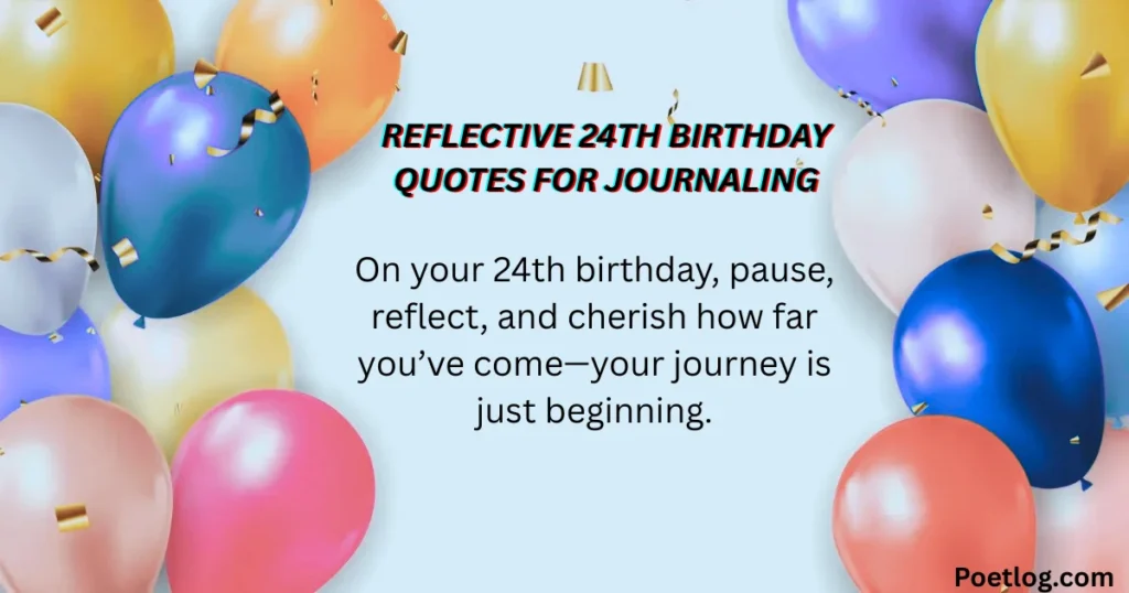 Top 190+ 24th Birthday Quotes – Inspiring, Fun & Memorable Wishes for a Special Day Reflective 24th Birthday Quotes for Journaling
